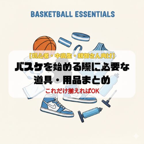 【初心者・中高生・親御さん向け】バスケを始める際に必要な道具・用品まとめ｜これだけ揃えればOK