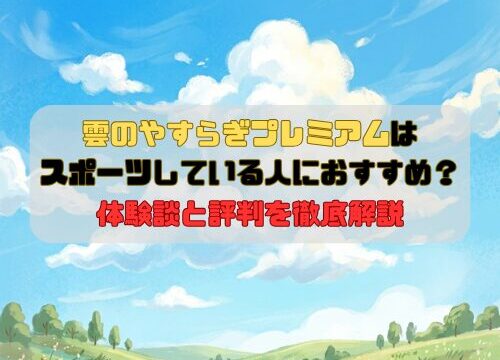 雲のやすらぎプレミアムはスポーツしている人におすすめ？体験談と評判を徹底解説
