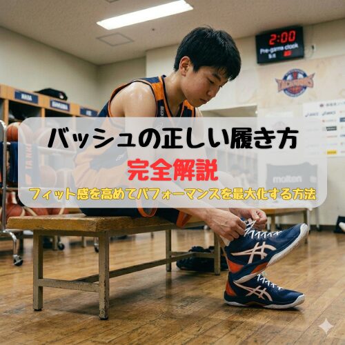 バッシュの正しい履き方を完全解説｜フィット感を高めてパフォーマンスを最大化する方法