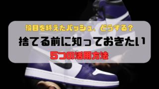 役目を終えたバッシュ、どうする？捨てる前に知っておきたい5つの活用方法