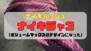【ナイキバッシュ】ナイキジャ3の登場「ボリュームマックスのデザインになった」