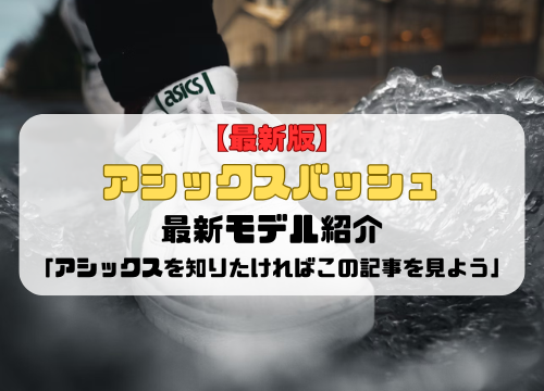 【最新版】アシックスバッシュの最新モデル紹介「アシックスを知りたければこの記事を見よう」