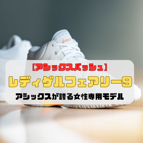 【アシックスバッシュ】レディゲルフェアリー9の紹介「アシックスが誇る女性専用モデル」