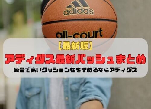 【最新版】アディダス最新バッシュまとめ「軽量で高いクッション性を求めるならアディダス」