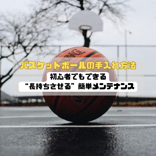 バスケットボールの手入れ方法｜初心者でもできる“長持ちさせる”簡単メンテナンス