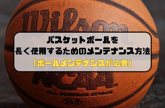 バスケットボールを長く使用するためのメンテナンス方法「ボールメンテナンスが必要」