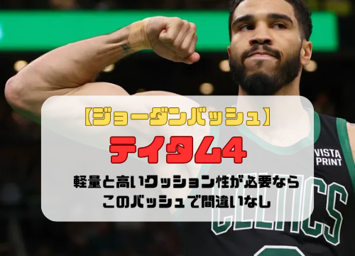 【ジョーダンバッシュ】テイタム4の紹介「軽量と高いクッション性が必要ならこのバッシュで間違いなし」