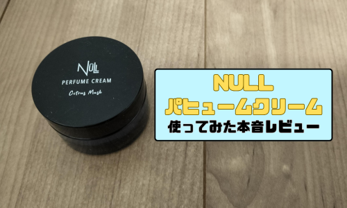 NULLパヒュームクリームを使ってみた本音レビュー｜香り・持続時間・使用感を徹底検証