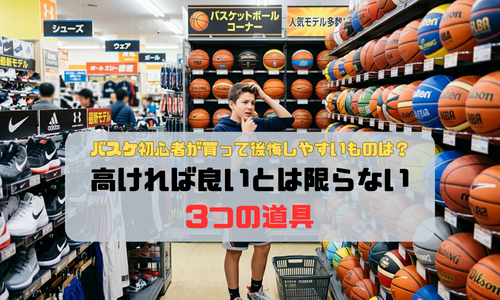バスケ初心者が買って後悔しやすいものは？高ければ良いとは限らない3つの道具