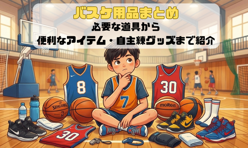 バスケ用品まとめ｜必要な道具から便利なアイテム・自主練グッズまで紹介